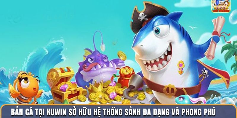 Bắn cá tại Kuwin sở hữu hệ thống sảnh đa dạng và phong phú