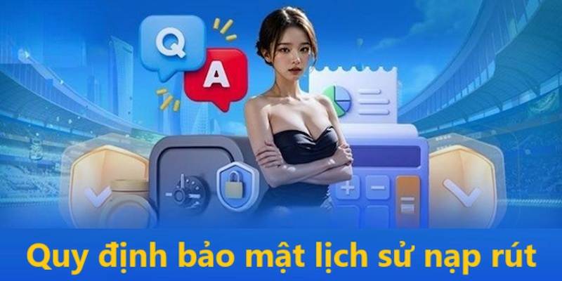 Quy định bảo mật lịch sử nạp rút của thành viên