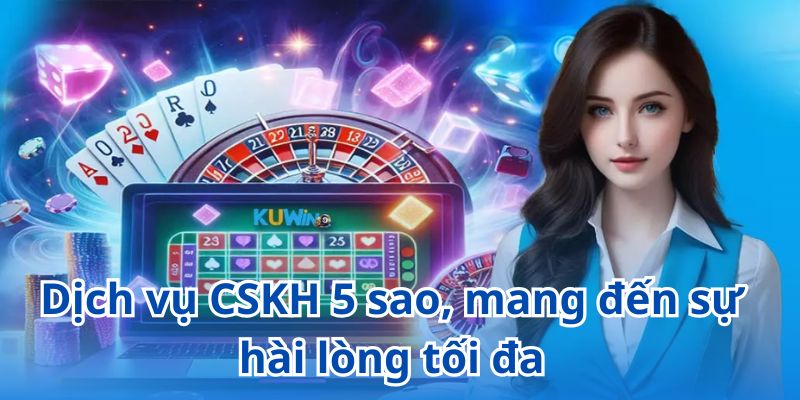 Dịch vụ CSKH 5 sao, mang đến sự hài lòng tối đa