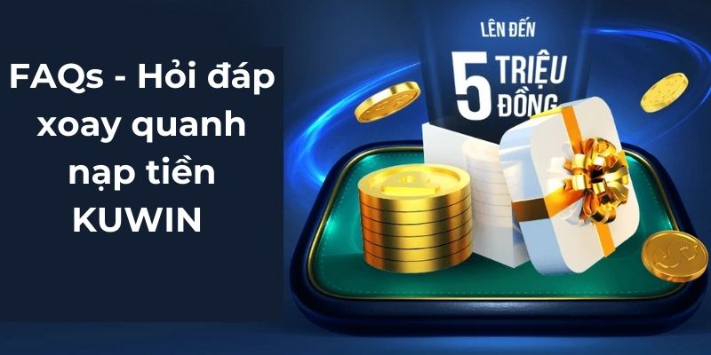 FAQs - Hỏi đáp xoay quanh nạp tiền Kuwin