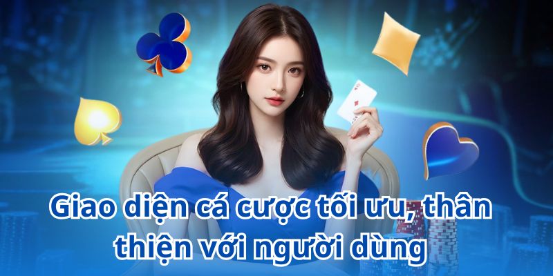 Giao diện cá cược tối ưu, thân thiện với người dùng