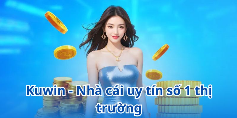 Kuwin - Nhà cái uy tín số 1 thị trường