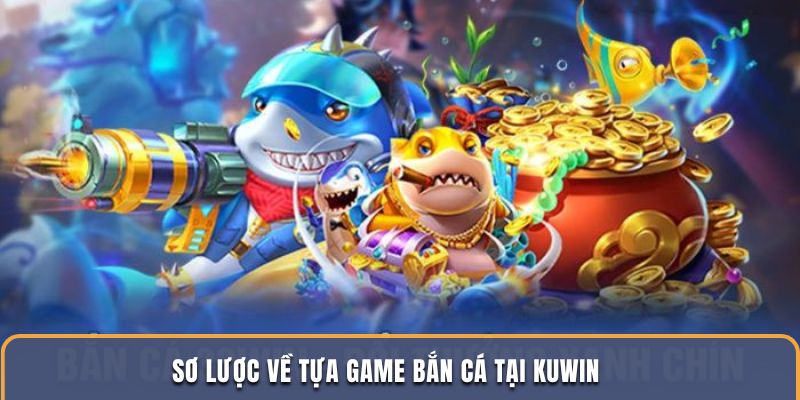 Sơ lược về tựa game bắn cá tại Kuwin