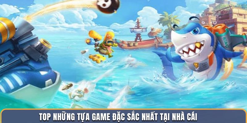 Top những tựa game đặc sắc nhất tại nhà cái