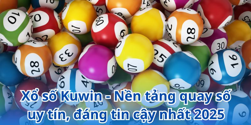 Xổ số Kuwin - Nền tảng quay số uy tín, đáng tin cậy nhất 2025